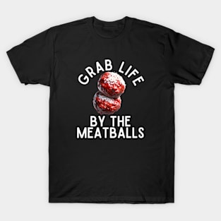 Grab Life By The Meatballs T-Shirt